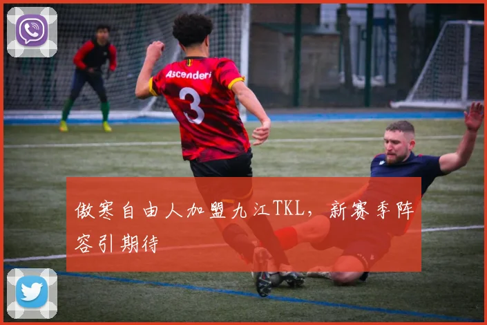 傲寒自由人加盟九江TKL，新赛季阵容引期待