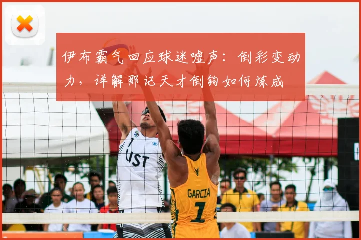 伊布霸气回应球迷嘘声：倒彩变动力，详解那记天才倒钩如何炼成